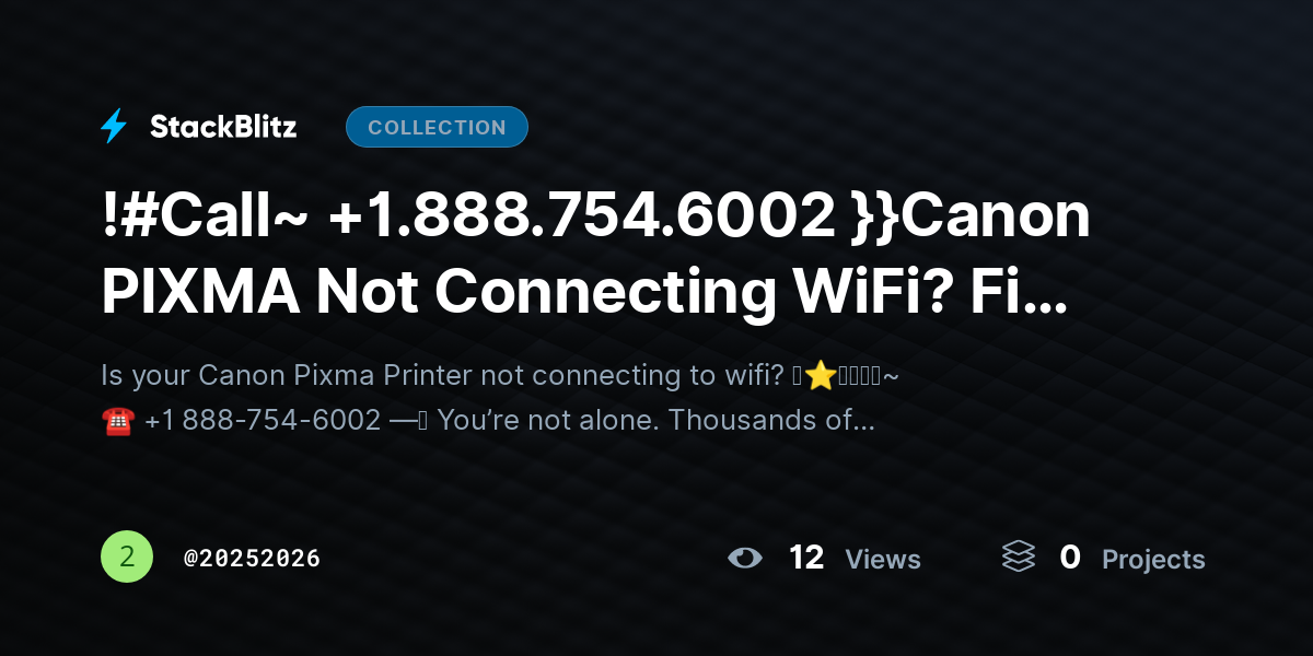 !#Call~ +1.888.754.6002 }}Canon PIXhttps://stackblitz.com/@20252026/collections/call-1-888-754-6002-canon-pixma-not-connecting-wifi-fix-setup-restore-connectionMA Not Connecting WiFi? Fix Setup & Restore Connection by 20252026