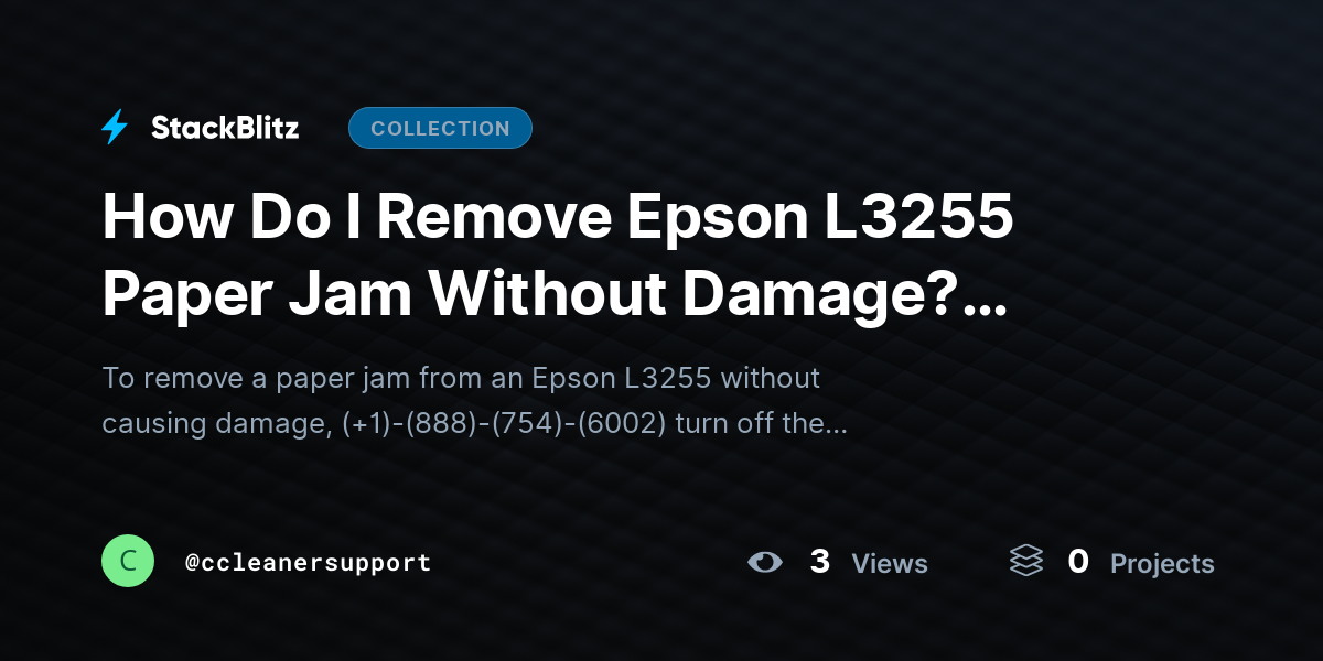 How Do I Remove Epson L3255 Paper Jam Without Damage? (2026-27 Guide) by ccleanersupport