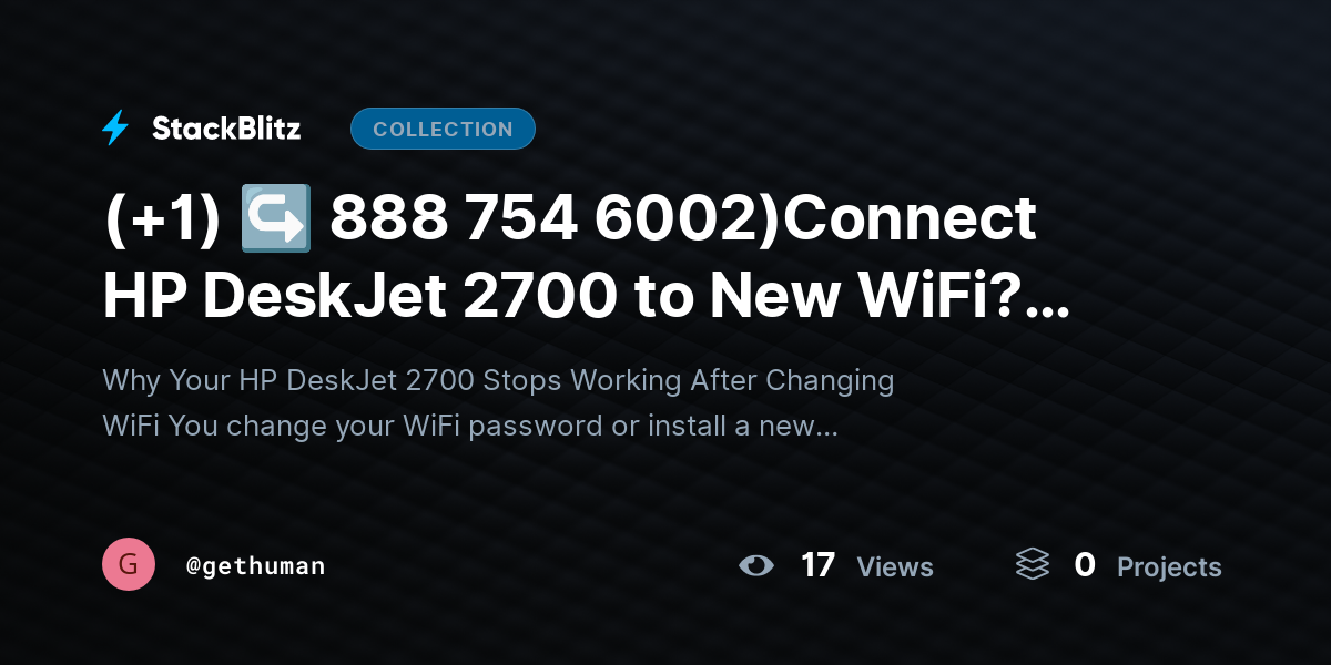 (+1) ↪ 888 754 6002)Connect HP Dhttps://stackblitz.com/@gethuman/collections/1-888-754-6002-connect-hp-deskjet-2700-to-new-wifi-reconnect-guideeskJet 2700 to New WiFi? Reconnect Guide by gethuman