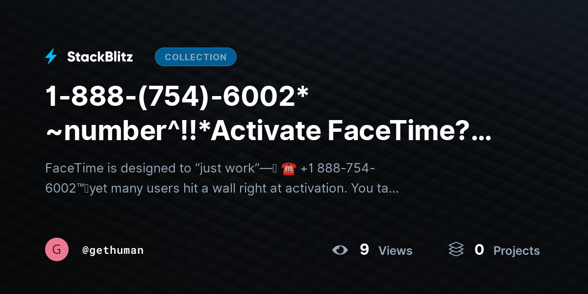 1-888-(754)-6002* ~number^!!*Activate Fahttps://stackblitz.com/@gethuman/collections/1-888-754-6002-number-activate-facetime-fix-setup-issues-on-iphone-macceTime? Fix Setup Issues on iPhone & Mac by gethuman