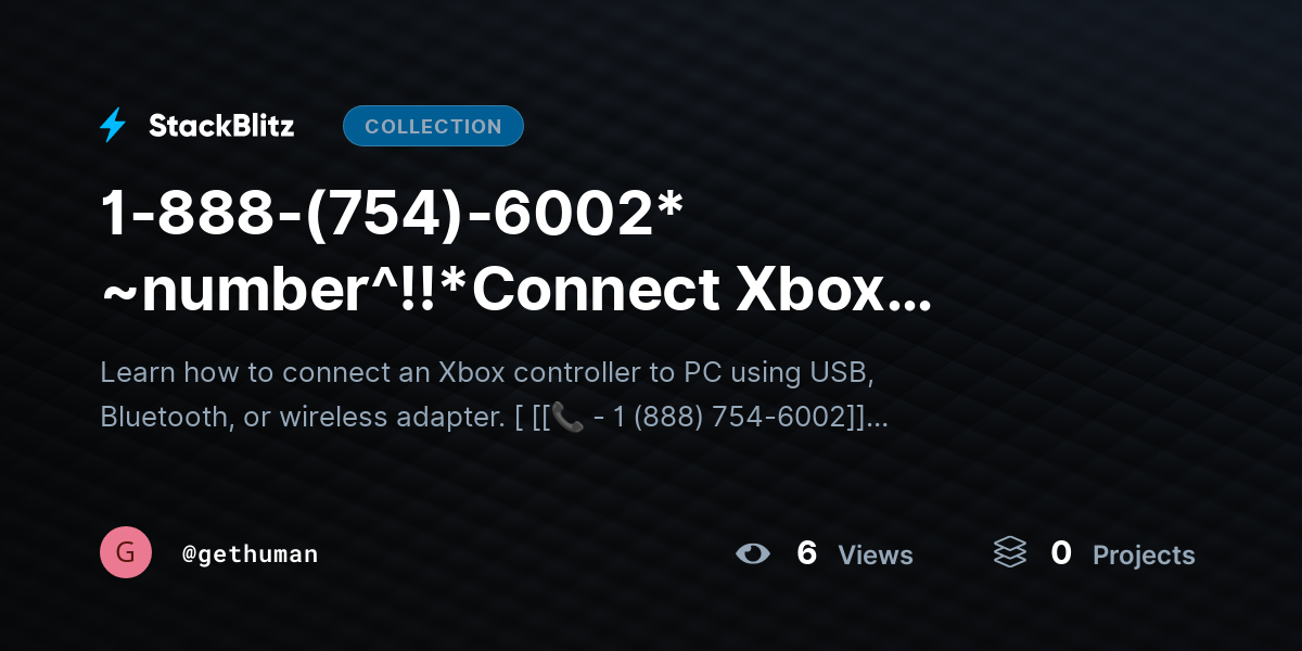 1-888-(754)-60https://stackblitz.com/@gethuman/collections/1-888-754-6002-number-connect-xbox-controller-to-pc-complete-setup-guide02* ~number^!!*Connect Xbox Controller to PC? Complete Setup Guide by gethuman