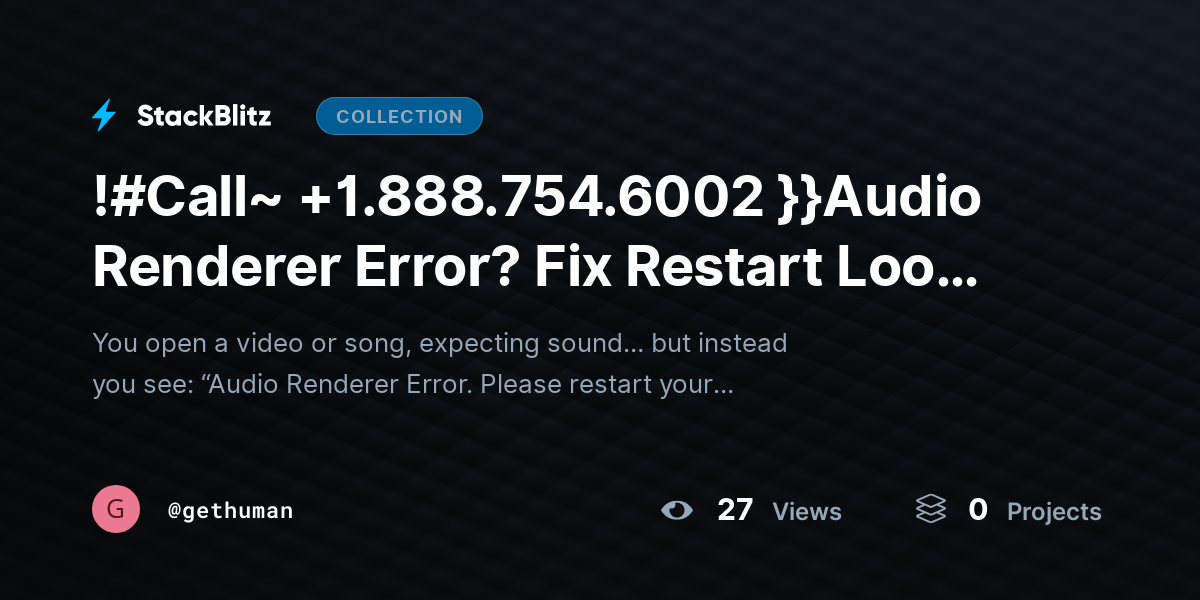 !#Call~ +1.888.754.6002 }}Audio Renderer Error? Fix Rhttps://stackblitz.com/@gethuman/collections/call-1-888-754-6002-audio-renderer-error-fix-restart-loop-issue-fastestart Loop Issue Fast by gethuman