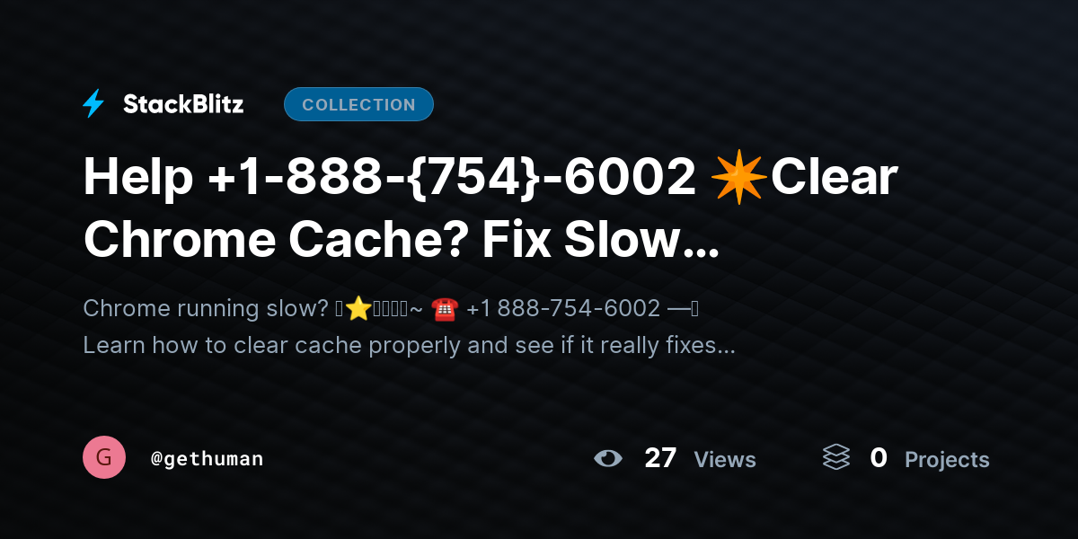 Help +1-888-{754}-6002 ✴Clear Chrome Cache? Fix Slow Browsing & Errors by gethuman