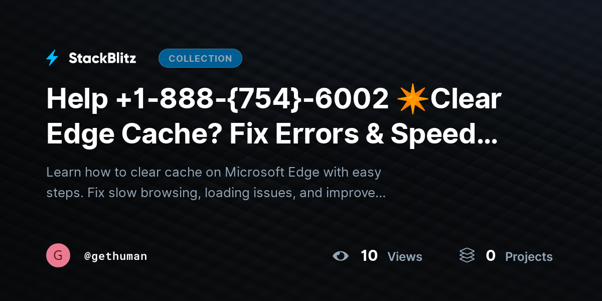 Help +1-888-{754}-6002 ✴Clear Edge Cache? Fix Errors & Speed Up Browser by gethuman