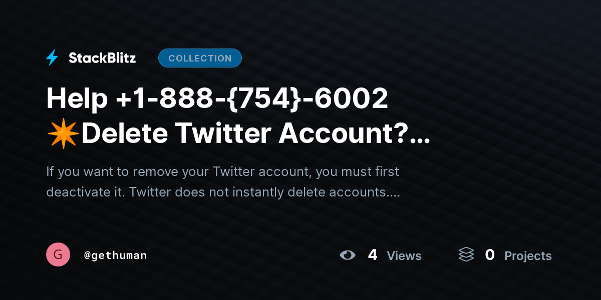 Help +1-888-{754}-6002 ✴Delete Twitter Account? Deactivate vs Delete Explained by gethuman