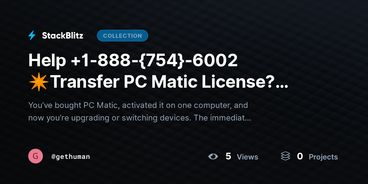 Help +1-888-{754}-6002 ✴Transfer PC Matic License? Step-by-Step Migration Guide by gethuman