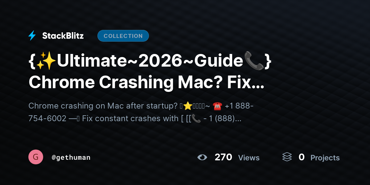 {✨Ultimate~2026~Guide📞} Chrome Crashing Mac? Fix Startup Issues Fast by gethuman