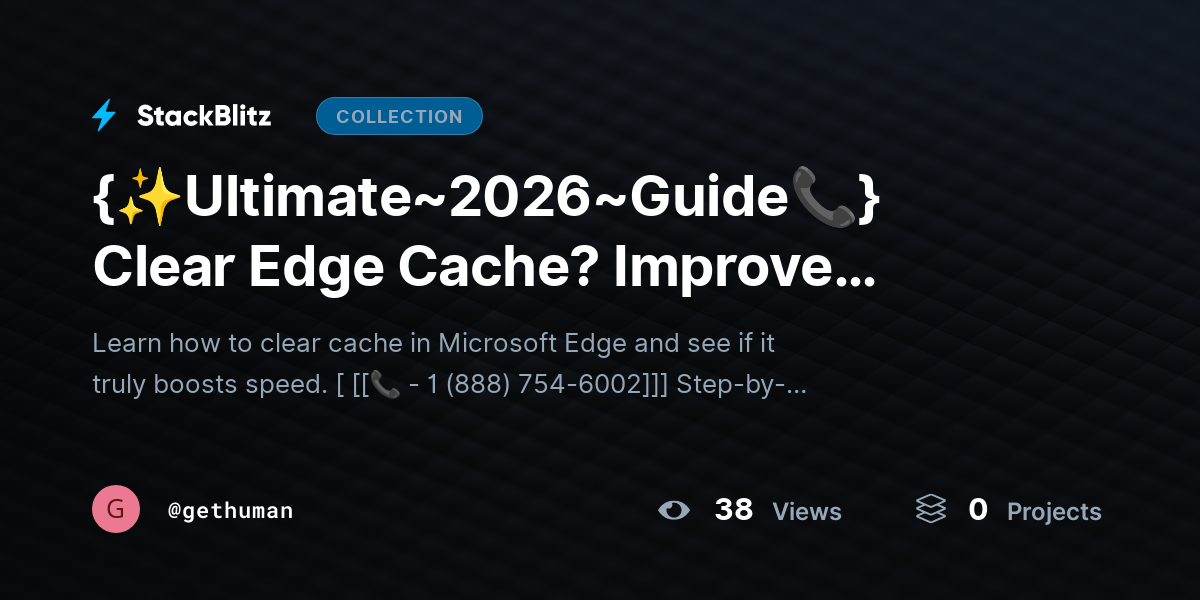 {✨Ultimate~2026~Guide📞} Clear Edge Cache? Improve Performance & Fix Errors by gethuman