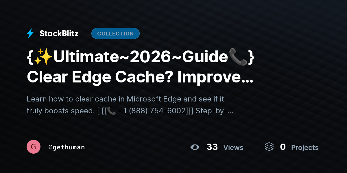 {✨Ultimate~2026~Guide📞} Clear Edge Cache? Improve Performance & Fix Errors by gethuman