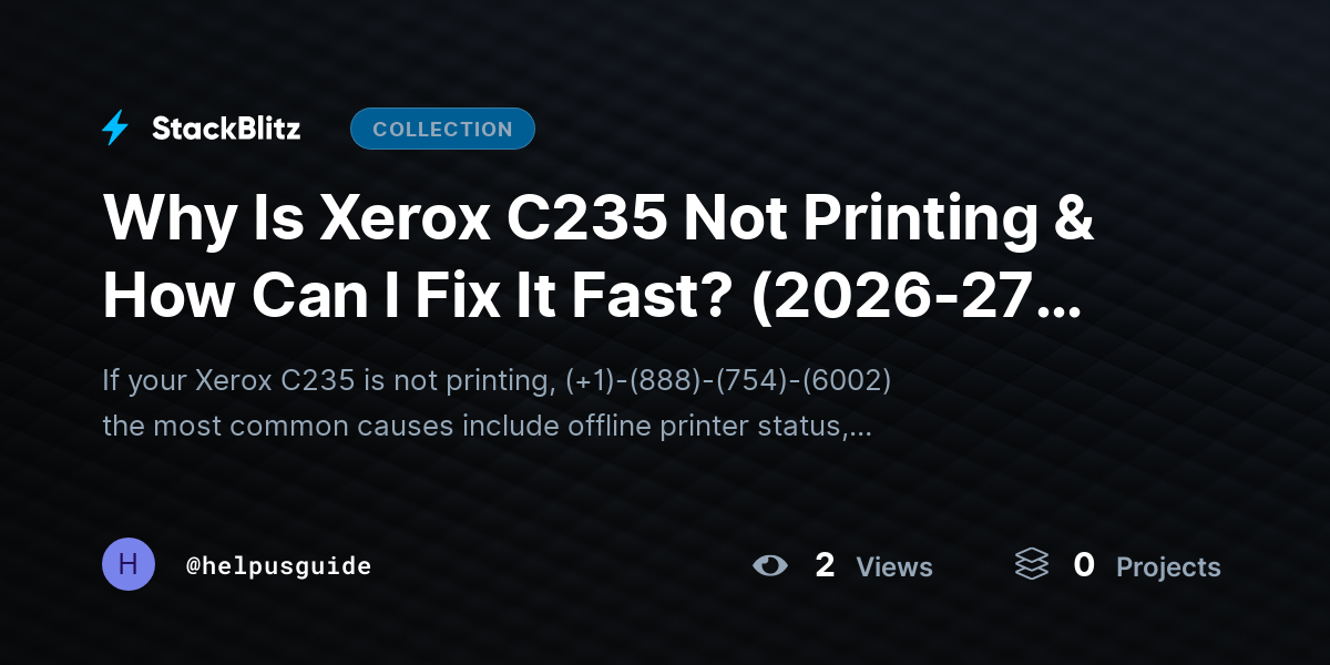 Why Is Xerox C235 Not Printing & How Can I Fix It Fast? (2026-27 Guide) by helpusguide