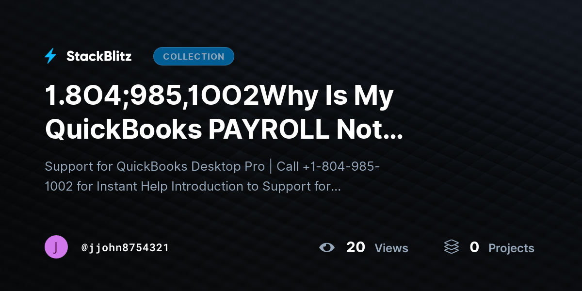 1.8O4;985,1OO2Why Is My QuickBooks PAYROLL Not Working and How Can Support Help? by jjohn8754321