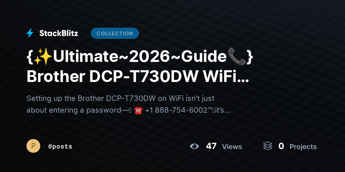 {✨Ultimathttps://stackblitz.com/@posts/collections/ultimate-2026-guide-brother-dcp-t730dw-wifi-setup-connect-printer-without-errorse~2026~Guide📞} Brother DCP-T730DW WiFi Setup? Connect Printer Without Errors by posts