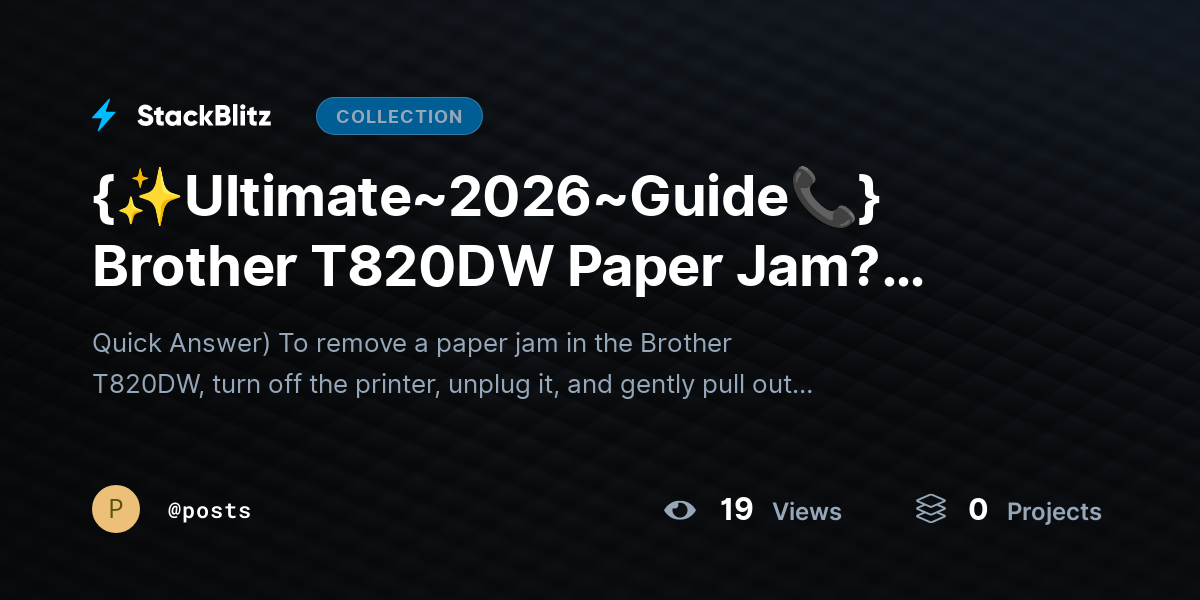{✨Ultimate~2026~Guide📞} Brother T820DW Papehttps://stackblitz.com/@posts/collections/ultimate-2026-guide-brother-t820dw-paper-jam-clear-jam-safely-step-by-stepr Jam? Clear Jam Safely Step-by-Step by posts