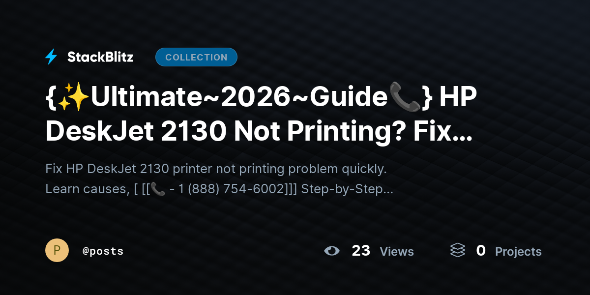 {✨Ultimate~2026~Guide📞} HP Deskhttps://stackblitz.com/@posts/collections/ultimate-2026-guide-hp-deskjet-2130-not-printing-fix-issues-restore-outputJet 2130 Not Printing? Fix Issues & Restore Output by posts