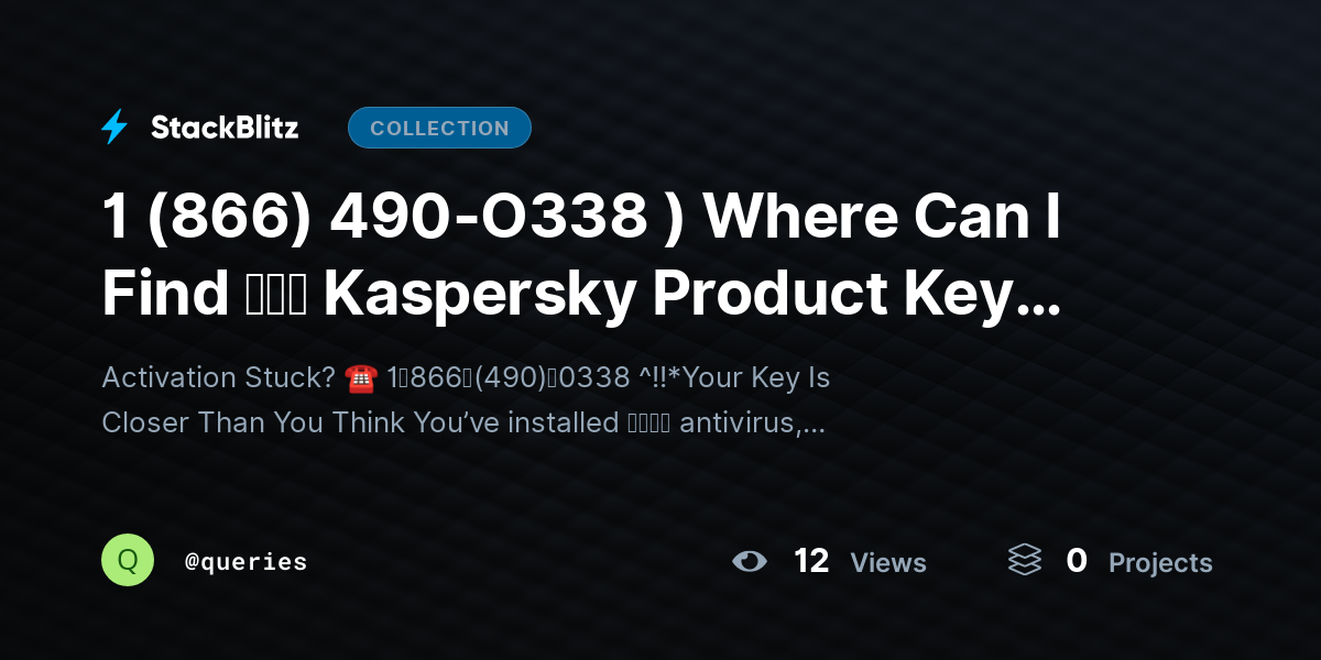 1 (866) 490-O338 ) https://stackblitz.com/@queries/collections/1-866-490-o338-where-can-i-find-kaspersky-product-key-for-activationWhere Can I Find the Kaspersky Product Key for Activation? by queries