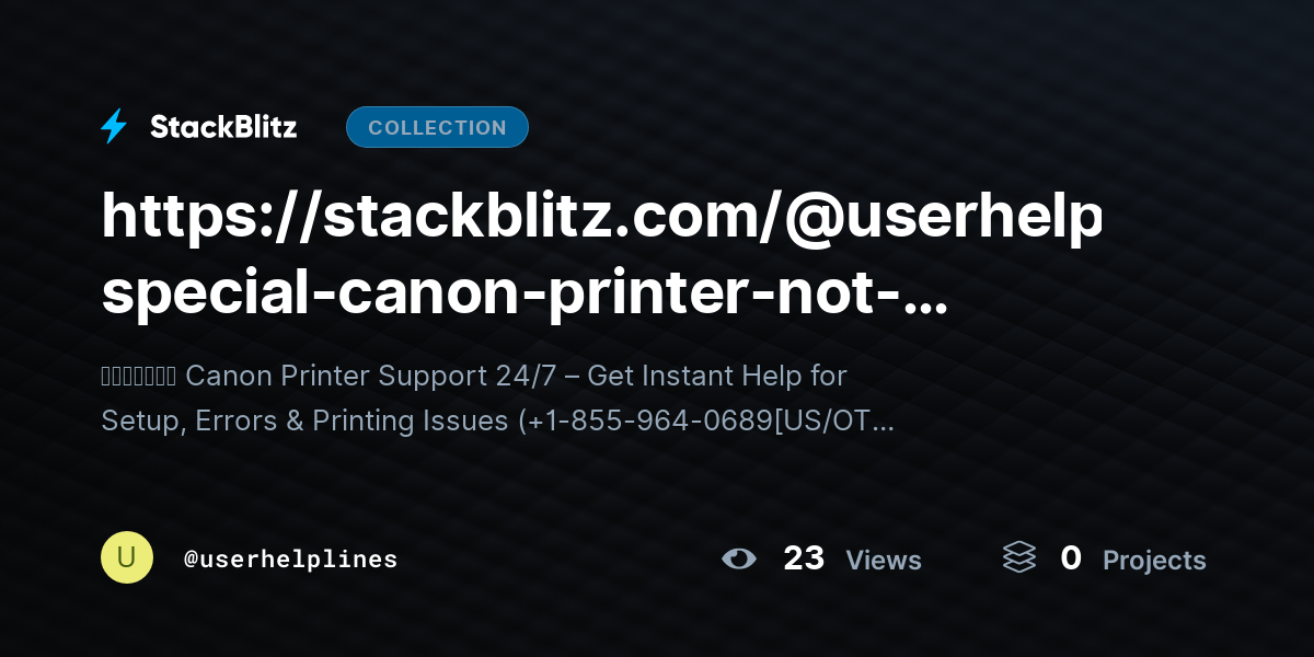https://stackblitz.com/@userhelplines/collections/faq-special-canon-printer-not-printing-quick-diagnosis-full-repair-professional-guide by userhelplines