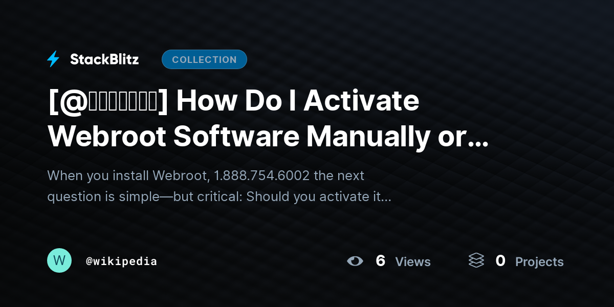 [@𝘶𝘱𝘥𝘢𝘵𝘦𝘥] How Do I Activate Webroot Software Manually or Automatically? (Dual Activation System Explained + Step-by-Step Setup) by wikipedia