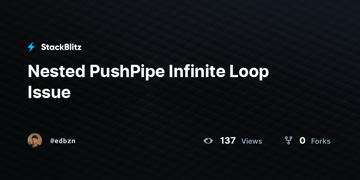 Nested PushPipe Infinite Loop Issue - StackBlitz