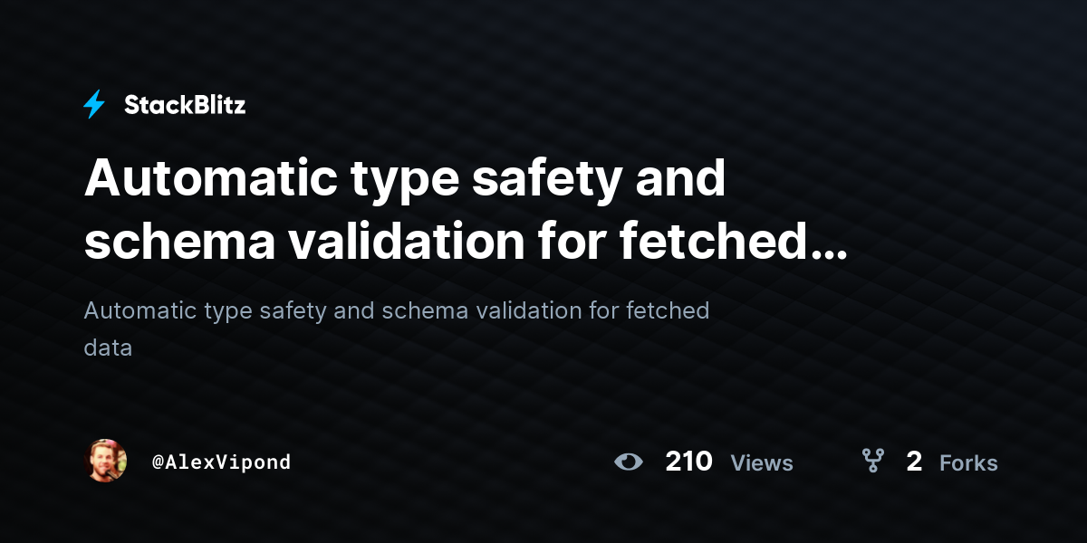 Automatic type safety and schema validation for fetched data - StackBlitz