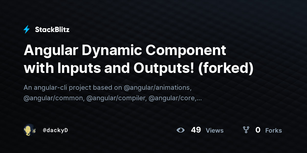 Angular Dynamic Component with Inputs and Outputs! (forked) StackBlitz