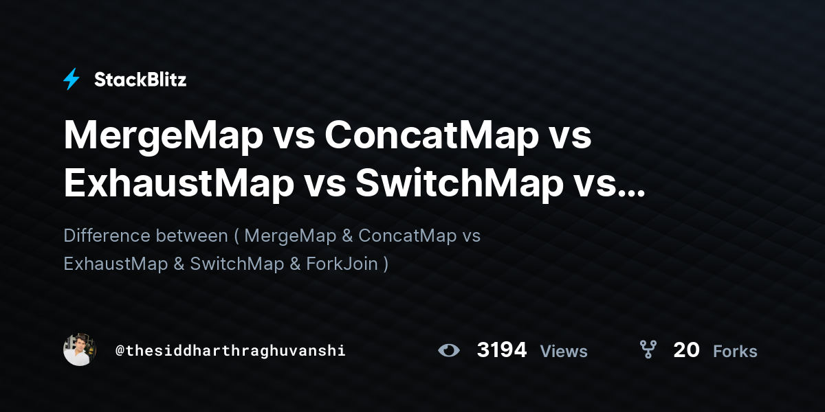 MergeMap vs ConcatMap vs ExhaustMap vs SwitchMap vs ForkJoin - StackBlitz