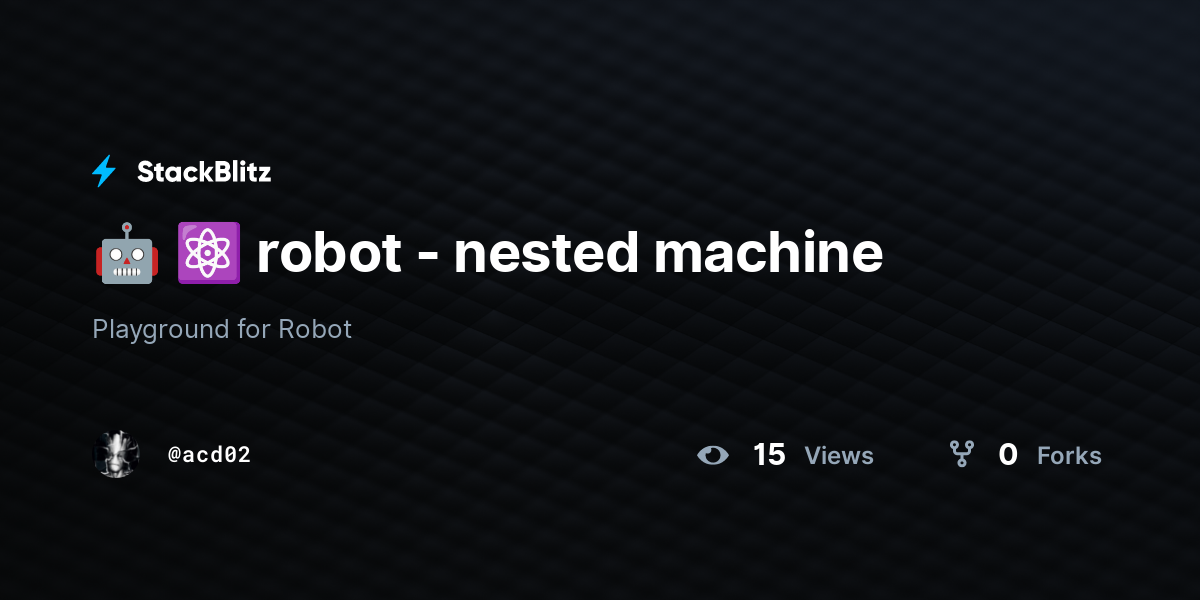🤖 ⚛️ robot - nested machine - StackBlitz