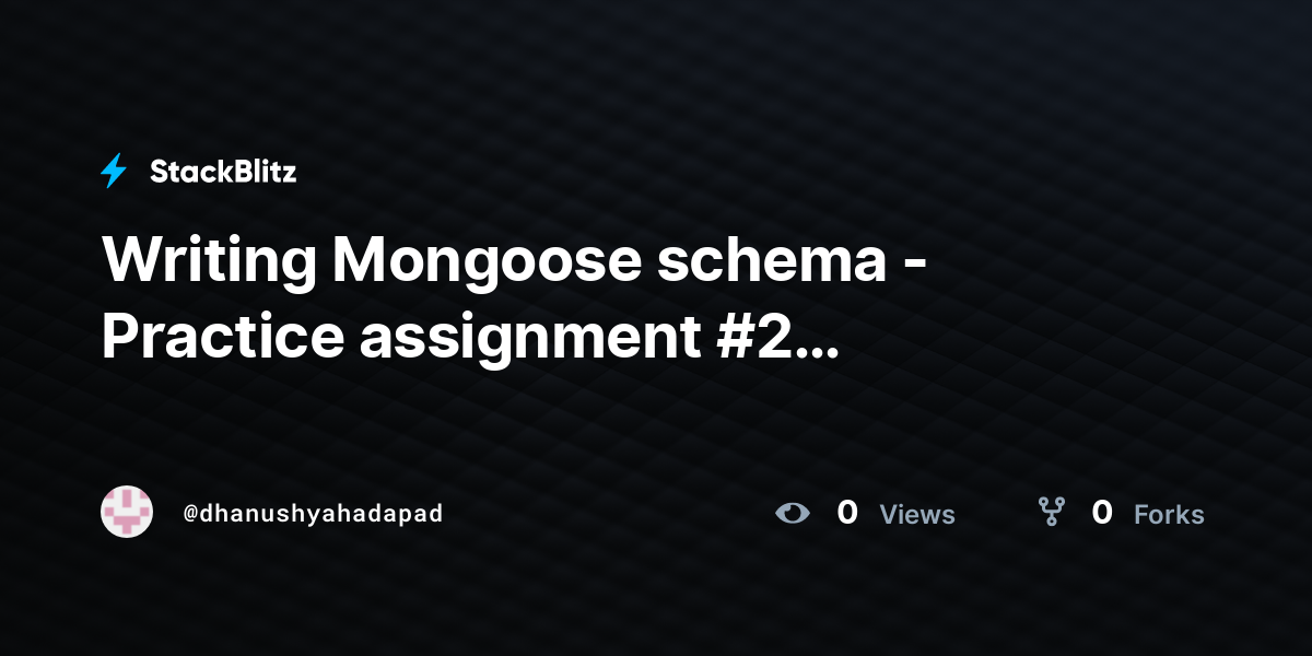 Writing Mongoose schema - Practice assignment #2 (duplicated) - StackBlitz