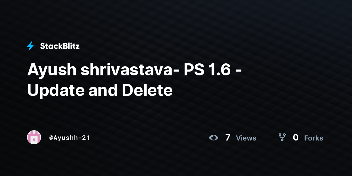 Ayush shrivastava- PS 1.6 - Update and Delete - StackBlitz