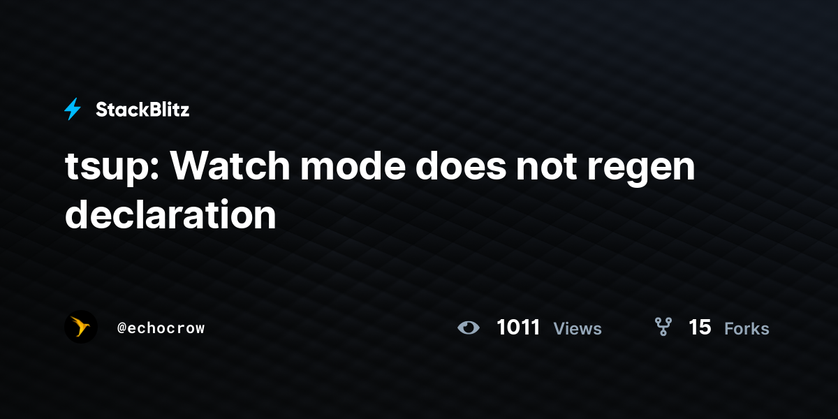 tsup: Watch mode does not regen declaration - StackBlitz