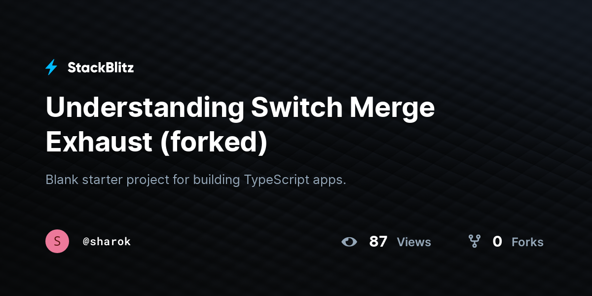 Understanding Switch Merge Exhaust (forked) - StackBlitz