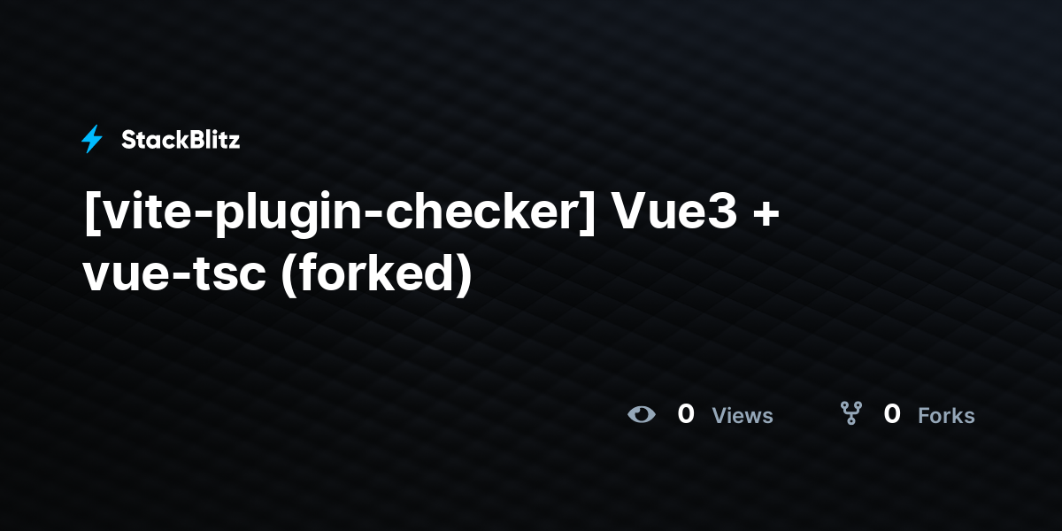 [vite-plugin-checker] Vue3 + vue-tsc (forked) - StackBlitz