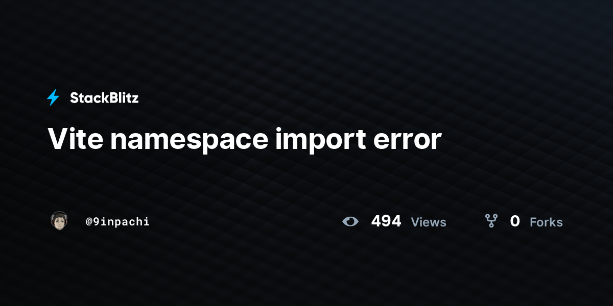 Vite namespace import error - StackBlitz